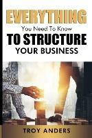 Everything You Need To Know To Structure Your Business