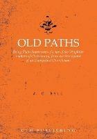 Old Paths: Being Plain Statements of some of the Weightier matters of Christianity, from the Standpoint of an Evangelical Churchman. - J C Ryle - cover