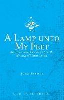 A Lamp unto My Feet: An Expositional Devotional from the Writings of Martin Luther