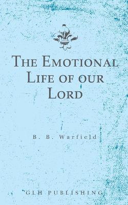 The Emotional Life of our Lord - Benjamin B Warfield - cover