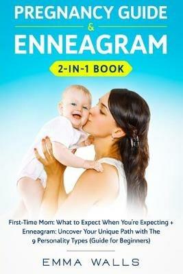 Pregnancy Guide and Enneagram 2-in-1 Book: First-Time Mom: What to Expect When You're Expecting + Enneagram: Uncover Your Unique Path with The 9 Personality Types (Guide for Beginners) - Emma Walls - cover