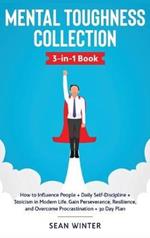 Mental Toughness Collection 3-in-1 Book: How to Influence People + Daily Self-Discipline + Stoicism in Modern Life. Gain Perseverance, Resilience, and Overcome Procrastination + 30 Day Plan