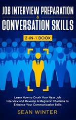 Job Interview Preparation and Conversation Skills 2-in-1 Book: Learn How to Crush Your Next Job Interview and Develop A Magnetic Charisma to Enhance Your Communication Skills