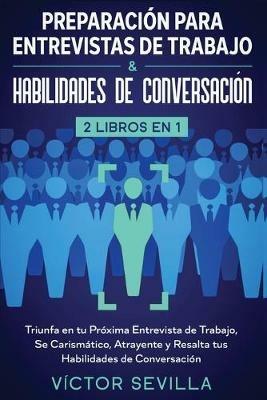 Preparacion para entrevistas de trabajo y habilidades de conversacion 2 libros en 1: Triunfa en tu proxima entrevista de trabajo, se carismatico, atrayente y resalta tus habilidades de conversacion - Victor Sevilla - cover