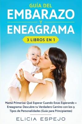 Guia del embarazo y eneagrama 3 libros en 1: Mama primeriza: Que esperar cuando estas esperando + Eneagrama: Descubre tu verdadero camino con los 9 tipos de personalidades (guia para principiantes) - Elicia Espejo - cover