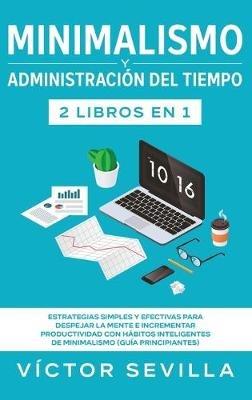 Minimalismo y administración del tiempo 2 libros en 1: Estrategias simples y efectivas para despejar la mente e incrementar productividad con hábitos inteligentes de minimalismo (guía principiantes) - Víctor Sevilla - cover