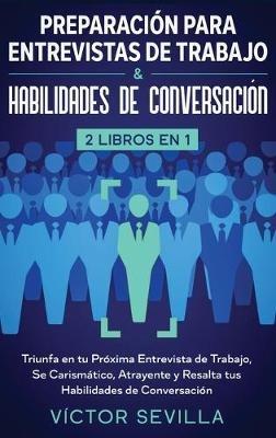 Preparación para entrevistas de trabajo y habilidades de conversación 2 libros en 1: Triunfa en tu próxima entrevista de trabajo, se carismático, atrayente y resalta tus habilidades de conversación - Víctor Sevilla - cover