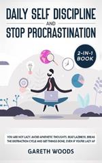 Daily Self Discipline and Procrastination 2-in-1 Book: You Are Not Lazy. Avoid Apathetic Thoughts, Beat Laziness, Break The Distraction Cycle and Get Things Done, Even If you're Lazy AF