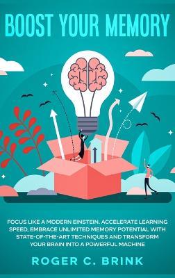 Boost Your Memory and Focus Like a Modern Einstein: Accelerate Learning Speed, Embrace Unlimited Memory Potential with State-of-the-Art Techniques and Transform Your Brain into a Powerful Machine - Roger C Brink - cover