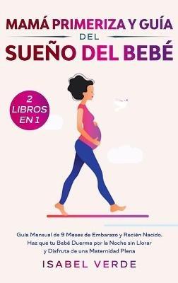 Mamá primeriza y guía del sueño del bebé- 2 libros en 1: Guía mensual de 9 meses de embarazo y recién nacido. Haz que tu bebé duerma por la noche sin llorar y disfruta de una maternidad plena - Isabel Verde - cover