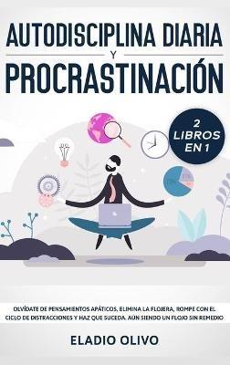 Autodisciplina diaria y procrastinación 2 libros en 1: Olvídate de pensamientos apáticos, elimina la flojera, rompe con el ciclo de distracciones y haz que suceda. Aun siendo un flojo sin remedio - Eladio Olivo - cover