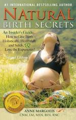 Natural Birth Secrets: An Insider's Guide on How to Give Birth Holistically, Healthfully, and Safely, and Love the Experience!