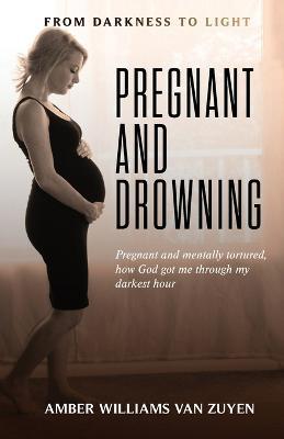 Pregnant and Drowning: Pregnant and... - Amber Williams Van Zuyen - cover