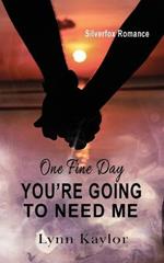 One Fine Day You're Going to: You're Going to Need Me