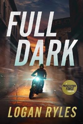 Full Dark: A Prosecution Force Thriller - Logan Ryles - cover