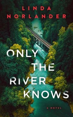 Only the River Knows - Linda Norlander - cover