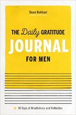 The Daily Gratitude Journal for Men: 90 Days of Mindfulness and Reflection