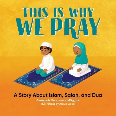 This is Why We Pray: A Story About Islam, Salah, and Dua - Ameenah Muhammad-Diggins - cover