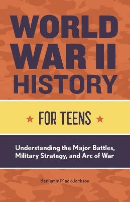 World War II History for Teens - Benjamin Mack-Jackson - cover