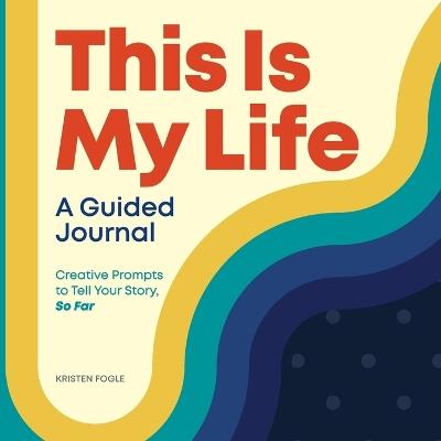 This is My Life: A Guided Journal - Kristen Fogle - cover