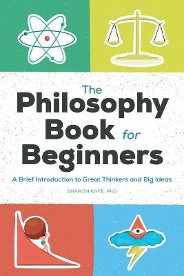 The Philosophy Book for Beginners - Sharon Kaye Ph.D. - cover