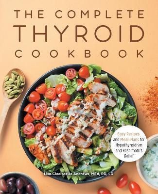 The Complete Thyroid Cookbook - Lisa Cicciarello Andrews MEd, RD, LD - cover