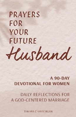 Prayers for Your Future Husband: A 90-Day Devotional for Women - Tamara Chamberlain - cover