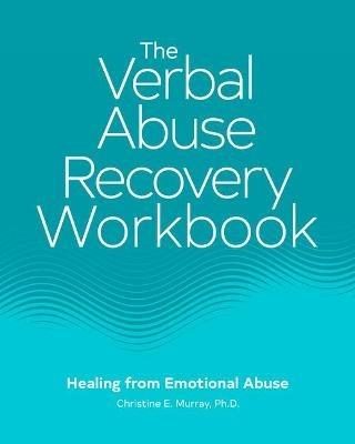 The Verbal Abuse Recovery Workbook: Healing from Emotional Abuse - Christine E Murray - cover