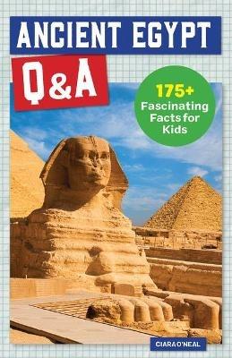 Ancient Egypt Q&A: 175+ Fascinating Facts for Kids - Ciara O'Neal - cover