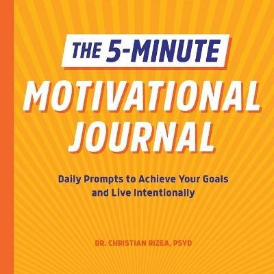 The 5-Minute Motivational Journal: Daily Prompts to Achieve Your Goals and Live Intentionally - Christian Rizea - cover