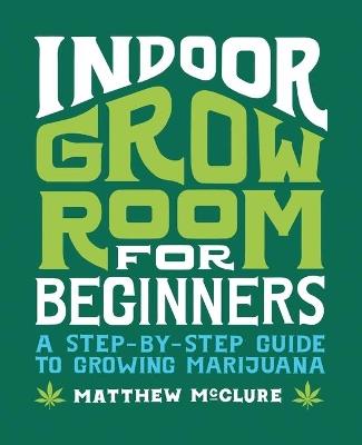 Indoor Grow Room for Beginners - Matthew McClure - cover