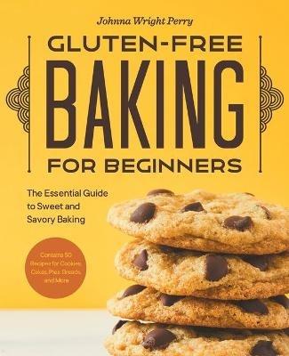 Gluten-Free Baking for Beginners: The Essential Guide to Sweet and Savory Baking - Johnna Wright Perry - cover