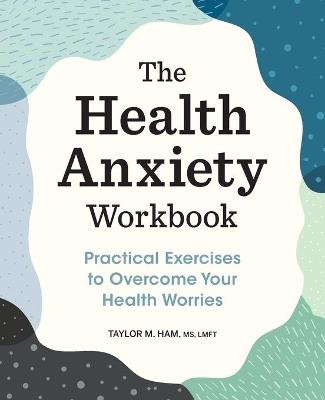 The Health Anxiety Workbook - Taylor M. Ham MS, LMFT - cover
