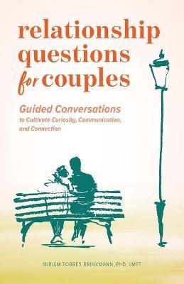 Relationship Questions for Couples: Guided Conversations to Cultivate Curiosity, Communication, and Connection - Miriam Torres Brinkmann - cover