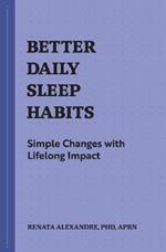 Better Daily Sleep Habits: Simple Changes with Lifelong Impact