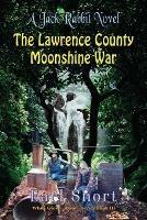 The Lawrence County Moonshine War: A Jack Rabbit Novel - Earl Snort - cover