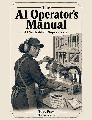 The AI Operator's Manual AI With Adult Supervision - Tony Pray - cover