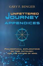Unfettered Journey Appendices: Philosophical Explorations on Time, Ontology, and the Nature of Mind