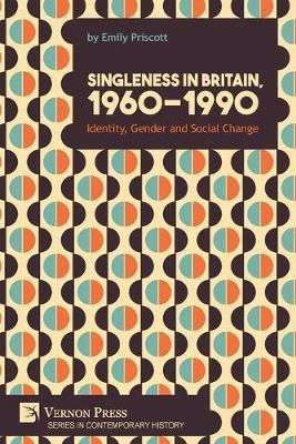 Singleness in Britain, 1960-1990: Identity, Gender and Social Change - Emily Priscott - cover