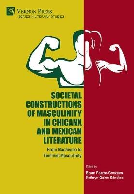 Societal Constructions of Masculinity in Chicanx and Mexican Literature: From Machismo to Feminist Masculinity - cover