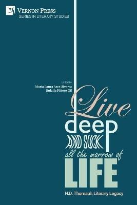 Live Deep and Suck all the Marrow of Life: H.D. Thoreau's Literary Legacy - cover