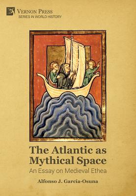 The Atlantic as Mythical Space: An Essay on Medieval Ethea - Alfonso J. Garcia-Osuna - cover