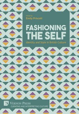 Fashioning the Self: Identity and Style in British Culture - Emily Priscott - cover
