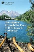 The Alphorn through the Eyes of the Classical Composer (Premium Color) - Frances Jones - cover