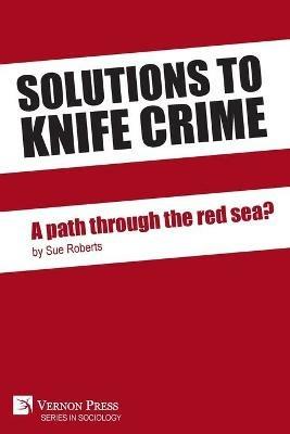Solutions to Knife Crime - Sue Roberts - cover