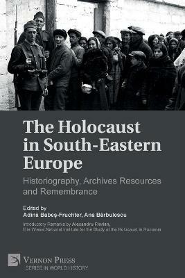 The Holocaust in South-Eastern Europe: Historiography, Archives Resources and Remembrance - cover