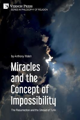 Miracles and the Concept of Impossibility: The Resurrection and the Shroud of Turin - Anthony Walsh - cover