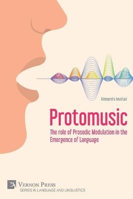 Protomusic: The role of Prosodic Modulation in the Emergence of Language - Alessandra Anastasi - cover