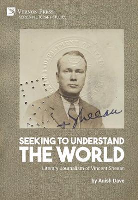 Seeking to Understand the World: Literary Journalism of Vincent Sheean - Anish Dave - cover