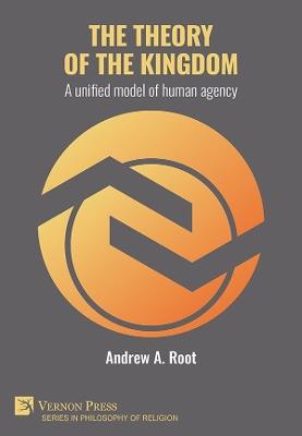 The theory of the kingdom: A unified model of human agency - Andrew Root - cover